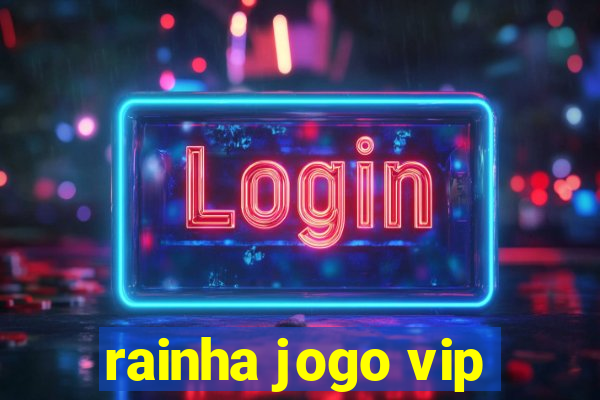 rainha jogo vip